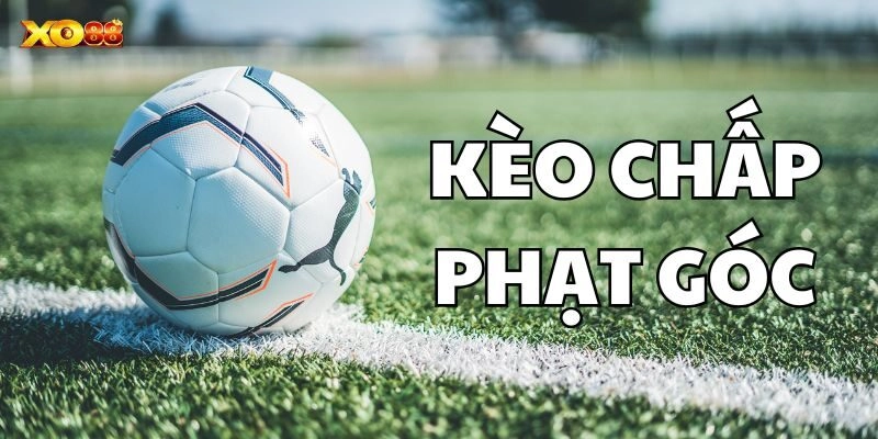 Kèo Chấp Phạt Góc là loại kèo cá cược khá phổ biến