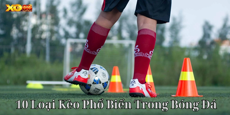 Kèo bóng đá nào đáng chơi nhất? 