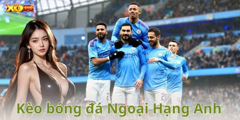 Các loại kèo phổ biến trong Ngoại Hạng Anh