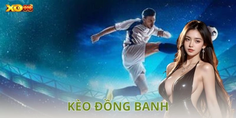 Phân tích và cách chơi kèo đồng banh