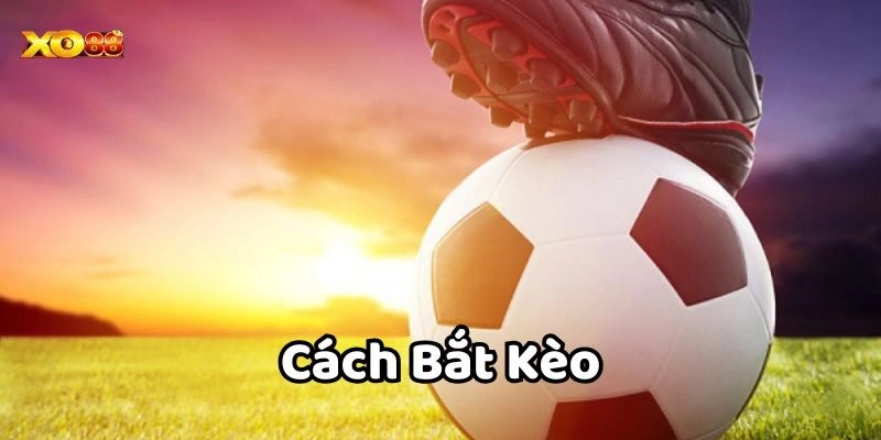 Những chú ý khi triển khai Cách Bắt Kèo 