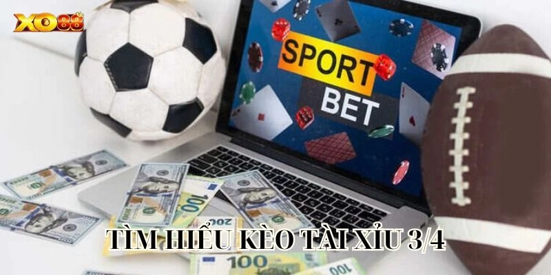 Tìm hiểu Kèo Tài Xỉu 3/4
