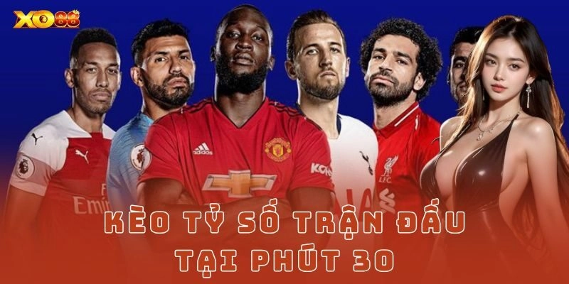 Kèo tỷ số trận đấu tại phút 30 Xo88